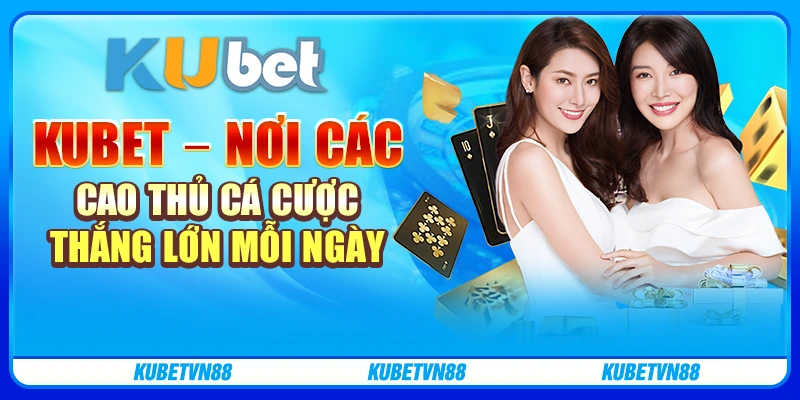 Kubet – Nơi các cao thủ cá cược thắng lớn mỗi ngày